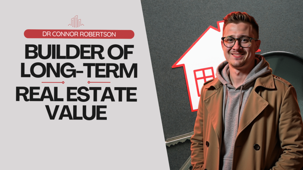 Dr Connor Robertson | Builder of Long-Term Real Estate Value


