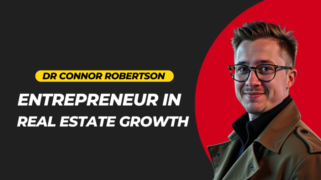 Dr Connor Robertson | Entrepreneur in Real Estate Growth


